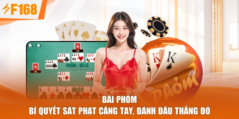 Bài Phỏm - Bí Quyết Sát Phạt Căng Tay, Đánh Đâu Thắng Đó