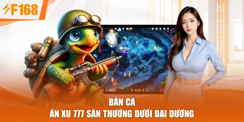 Bắn cá Ăn Xu 777 săn thưởng dưới đại dương