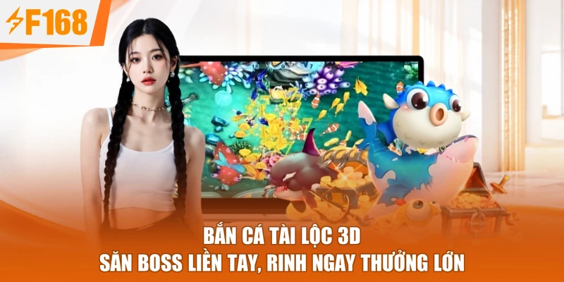 Bắn Cá Tài Lộc 3D - Săn Boss Liền Tay, Rinh Ngay Thưởng Lớn
