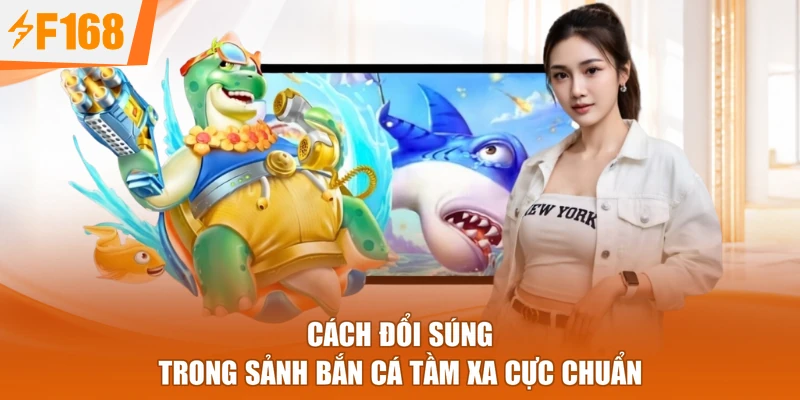 Cách đổi súng trong sảnh bắn cá tầm xa cực chuẩn