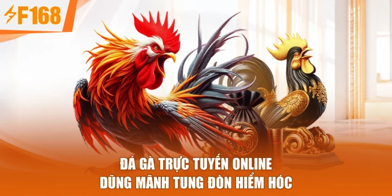 Đá gà trực tuyến online dũng mãnh tung đòn hiểm hóc