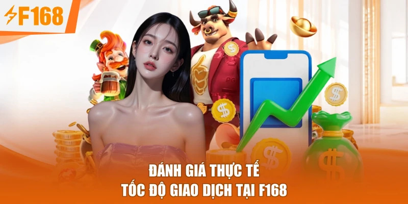 Đánh giá thực tế tốc độ giao dịch tại F168