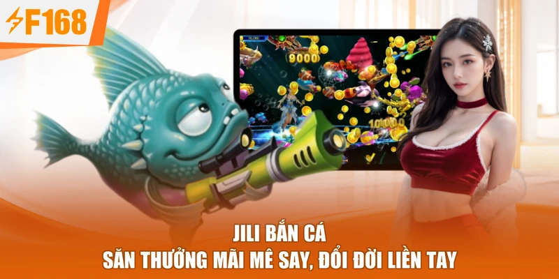 Jili Bắn Cá - Săn Thưởng Mãi Mê Say, Đổi Đời Liền Tay