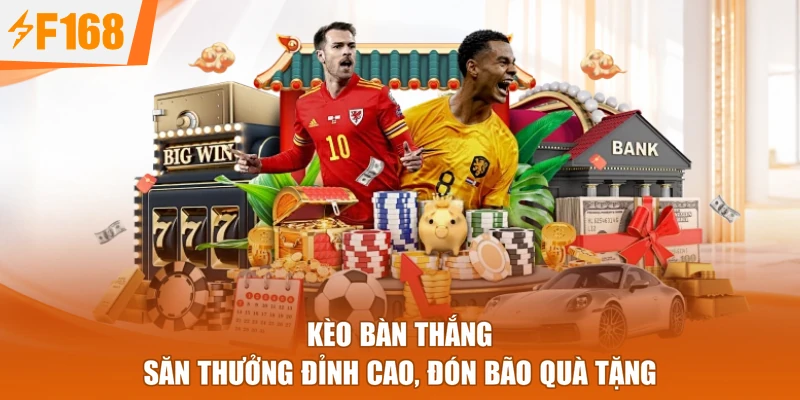 Kèo Bàn Thắng - Săn Thưởng Đỉnh Cao, Đón Bão Quà Tặng