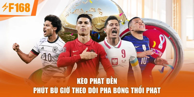 Kèo phạt đền phút bù giờ theo dõi pha bóng thổi phạt