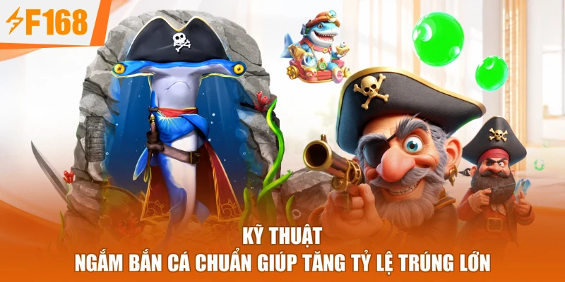 Kỹ thuật ngắm Bắn cá chuẩn giúp tăng tỷ lệ trúng lớn