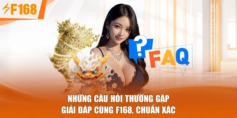 Những Câu Hỏi Thường Gặp - Giải Đáp Cùng F168, Chuẩn Xác