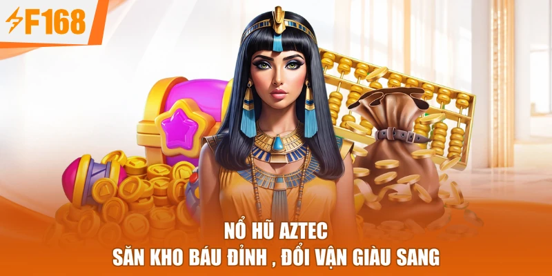Nổ Hũ Aztec - Săn Kho Báu Đỉnh , Đổi Vận Giàu Sang
