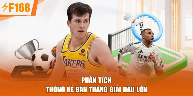 Phân tích thống kê bàn thắng giải đấu lớn