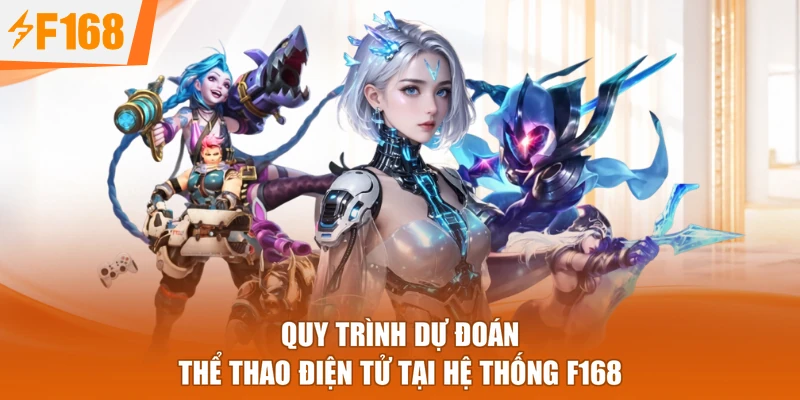 Quy trình dự đoán thể thao điện tử tại hệ thống F168