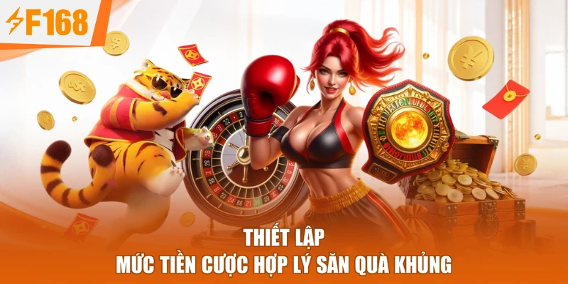 Thiết lập mức tiền cược hợp lý săn quà khủng