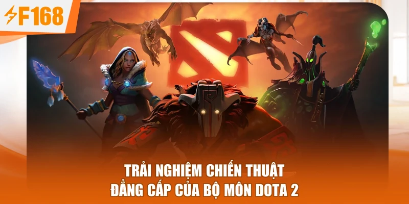 Trải nghiệm chiến thuật đẳng cấp của bộ môn Dota 2